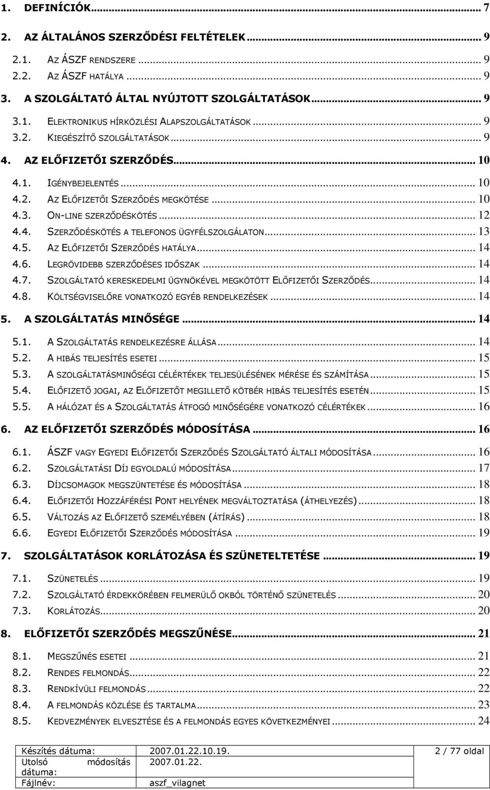 .. 13 4.5. AZ ELŐFIZETŐI SZERZŐDÉS HATÁLYA... 14 4.6. LEGRÖVIDEBB SZERZŐDÉSES IDŐSZAK... 14 4.7. SZOLGÁLTATÓ KERESKEDELMI ÜGYNÖKÉVEL MEGKÖTÖTT ELŐFIZETŐI SZERZŐDÉS... 14 4.8.