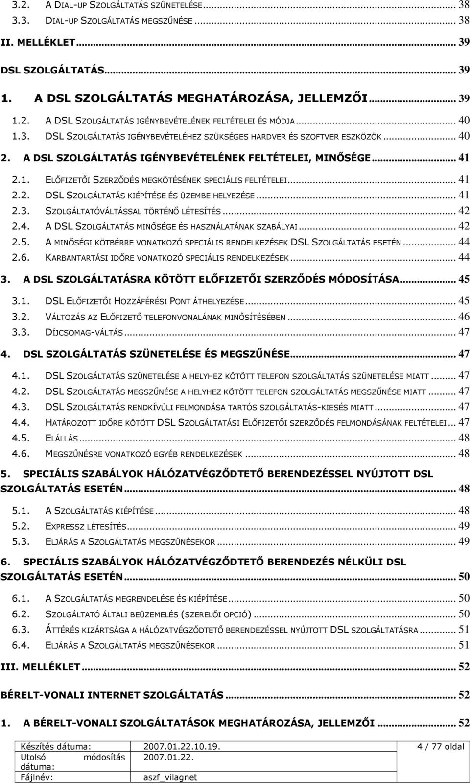 .. 41 2.2. DSL SZOLGÁLTATÁS KIÉPÍTÉSE ÉS ÜZEMBE HELYEZÉSE... 41 2.3. SZOLGÁLTATÓVÁLTÁSSAL TÖRTÉNŐ LÉTESÍTÉS... 42 2.4. A DSL SZOLGÁLTATÁS MINŐSÉGE ÉS HASZNÁLATÁNAK SZABÁLYAI... 42 2.5.