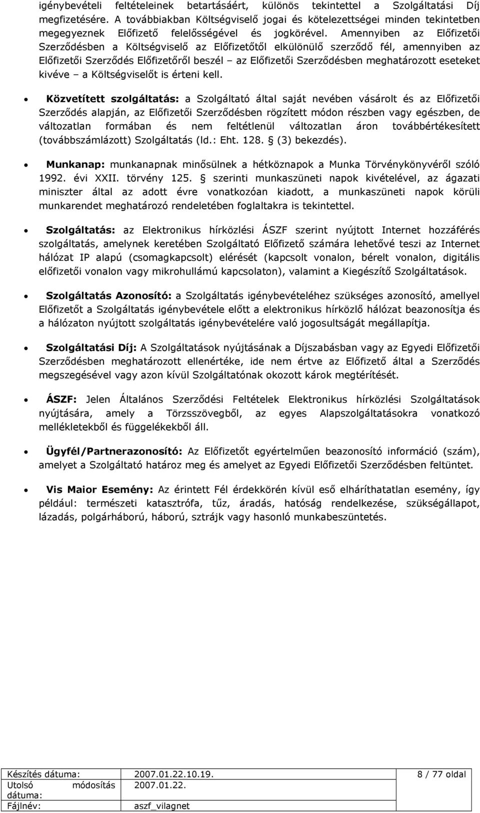 Amennyiben az Előfizetői Szerződésben a Költségviselő az Előfizetőtől elkülönülő szerződő fél, amennyiben az Előfizetői Szerződés Előfizetőről beszél az Előfizetői Szerződésben meghatározott eseteket