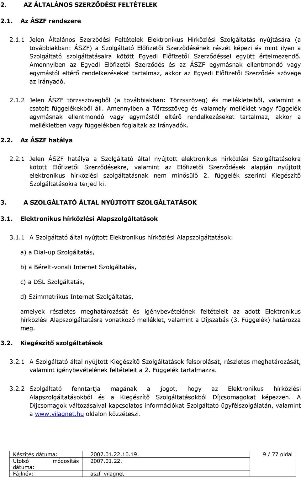 1 Jelen Általános Szerződési Feltételek Elektronikus Hírközlési Szolgáltatás nyújtására (a továbbiakban: ÁSZF) a Szolgáltató Előfizetői Szerződésének részét képezi és mint ilyen a Szolgáltató