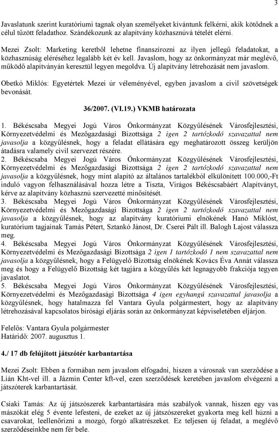 Javaslom, hogy az önkormányzat már meglévő, működő alapítványán keresztül legyen megoldva. Új alapítvány létrehozását nem javaslom.