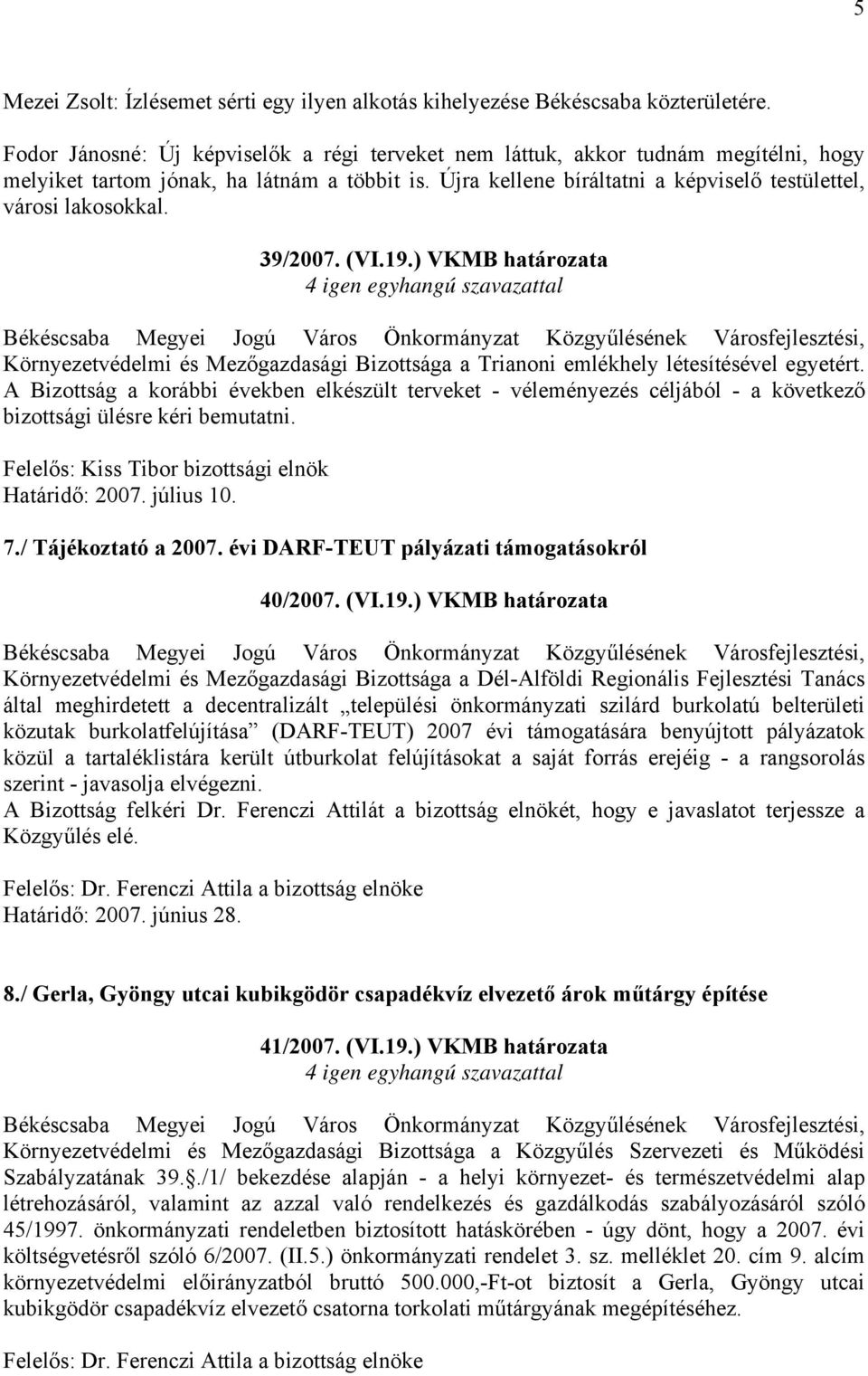 39/2007. (VI.19.) VKMB határozata Környezetvédelmi és Mezőgazdasági Bizottsága a Trianoni emlékhely létesítésével egyetért.