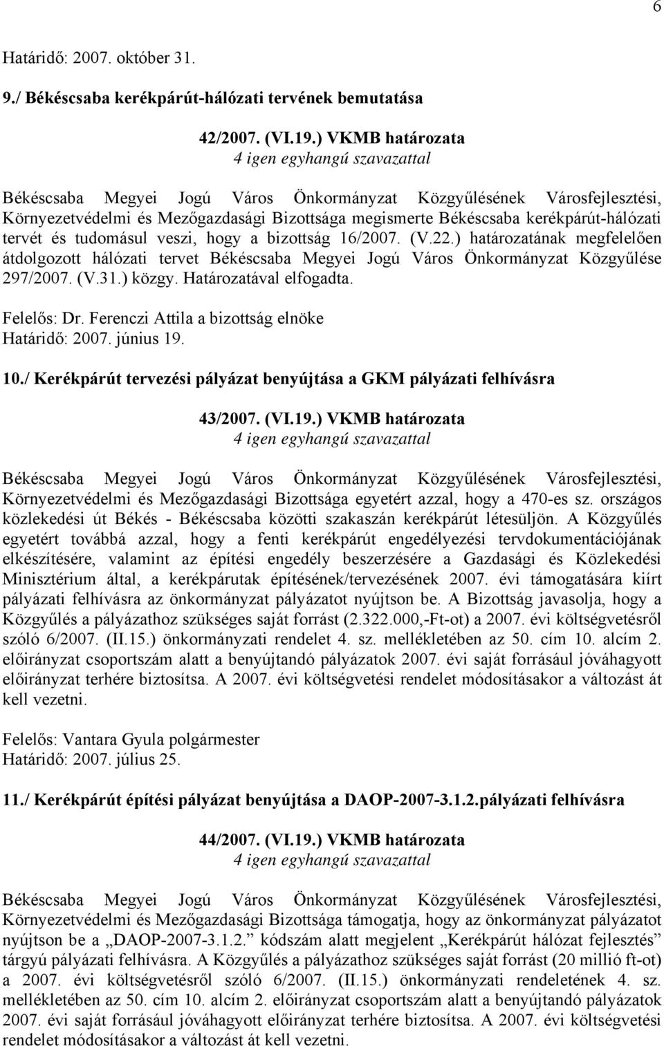 ) határozatának megfelelően átdolgozott hálózati tervet Békéscsaba Megyei Jogú Város Önkormányzat Közgyűlése 297/2007. (V.31.) közgy. Határozatával elfogadta. Felelős: Dr.