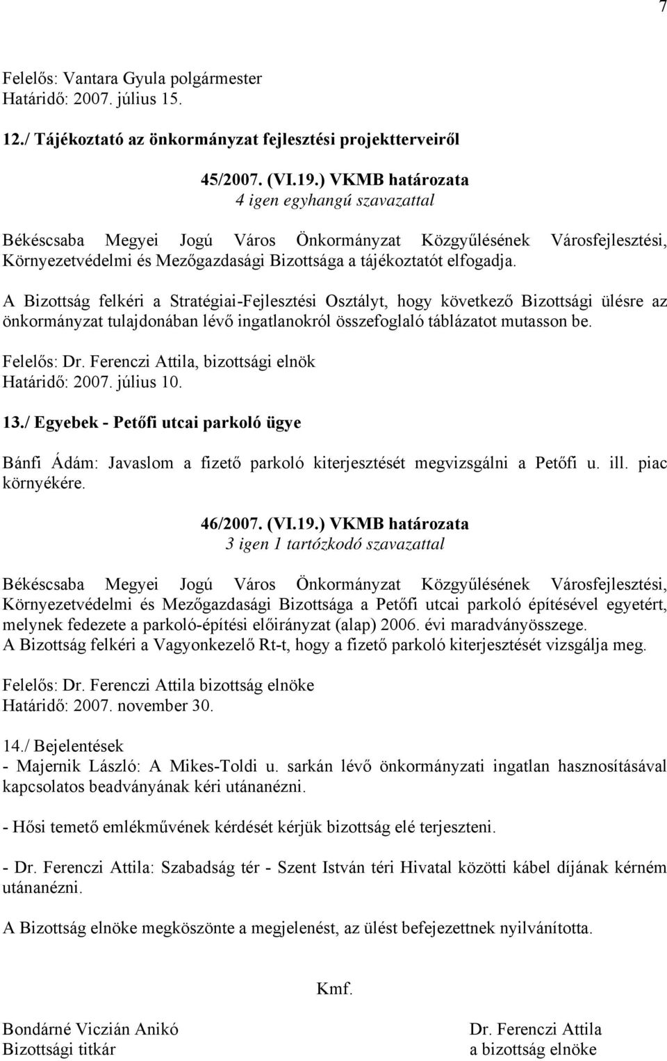 A Bizottság felkéri a Stratégiai-Fejlesztési Osztályt, hogy következő Bizottsági ülésre az önkormányzat tulajdonában lévő ingatlanokról összefoglaló táblázatot mutasson be. Felelős: Dr.