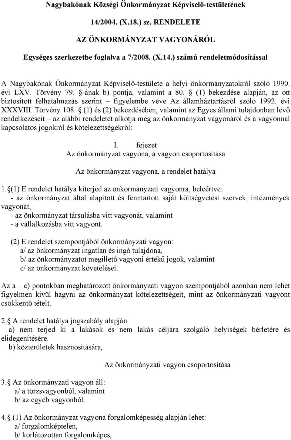 (1) és (2) bekezdésében, valamint az Egyes állami tulajdonban lévő rendelkezéseit az alábbi rendeletet alkotja meg az önkormányzat vagyonáról és a vagyonnal kapcsolatos jogokról és