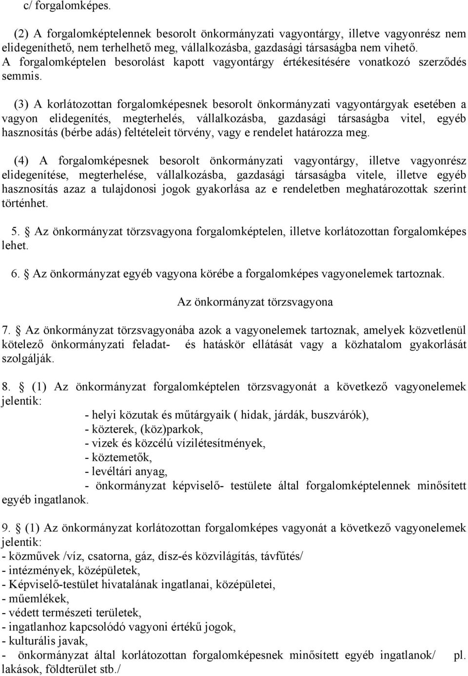 (3) A korlátozottan forgalomképesnek besorolt önkormányzati vagyontárgyak esetében a vagyon elidegenítés, megterhelés, vállalkozásba, gazdasági társaságba vitel, egyéb hasznosítás (bérbe adás)