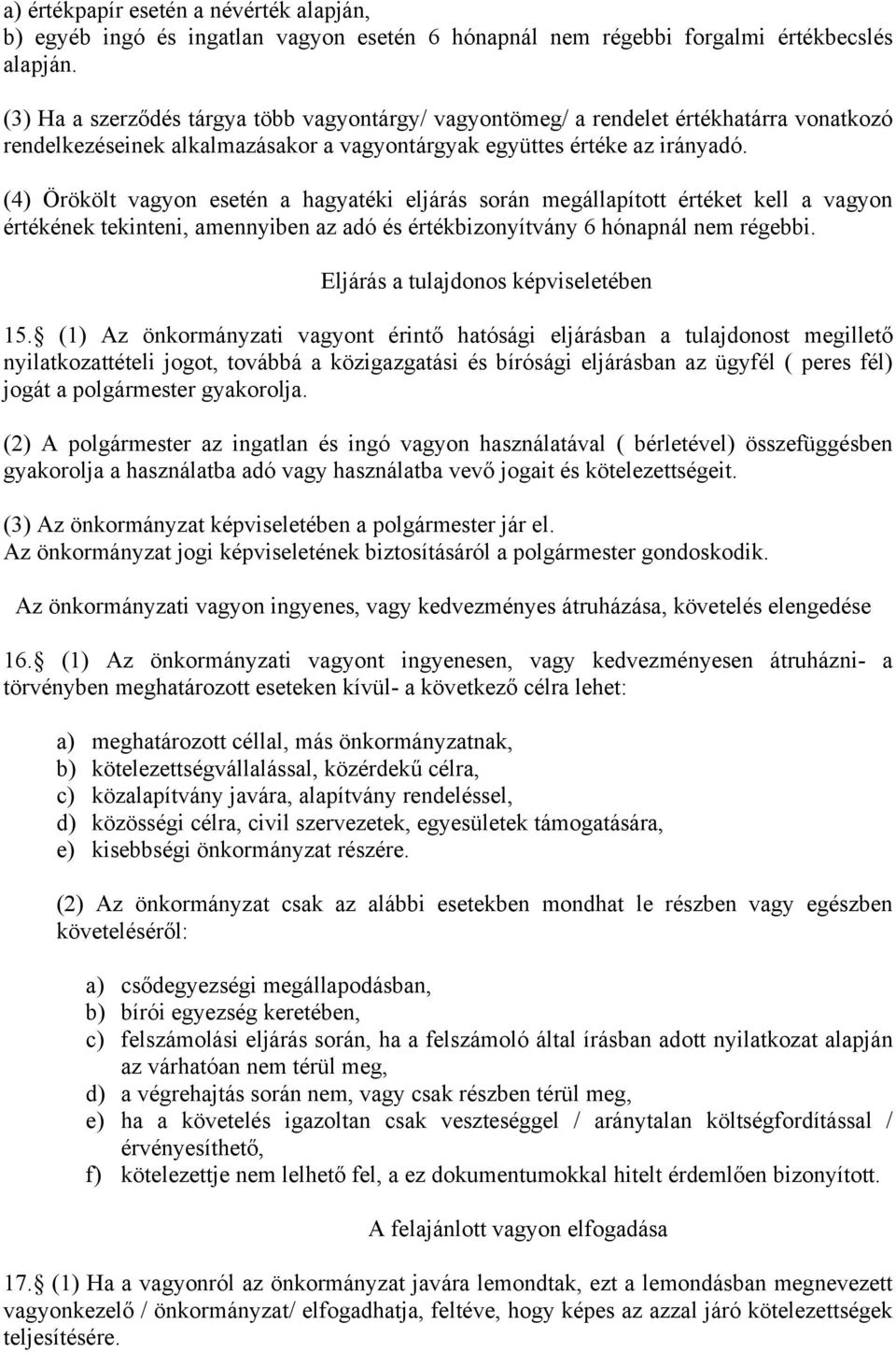 (4) Örökölt vagyon esetén a hagyatéki eljárás során megállapított értéket kell a vagyon értékének tekinteni, amennyiben az adó és értékbizonyítvány 6 hónapnál nem régebbi.