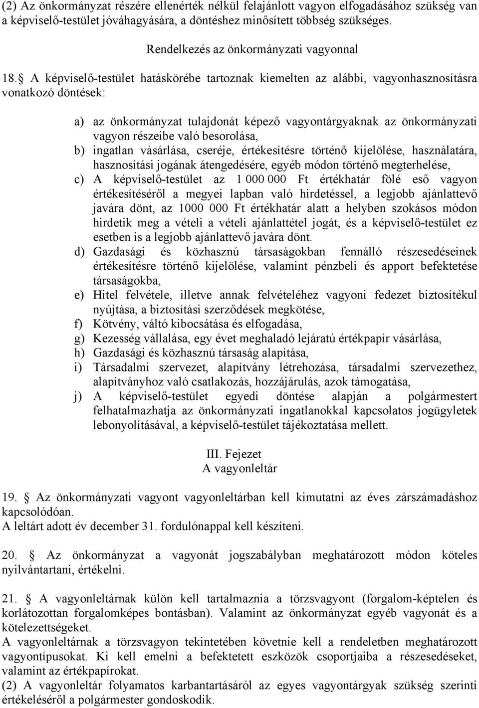 A képviselő-testület hatáskörébe tartoznak kiemelten az alábbi, vagyonhasznosításra vonatkozó döntések: a) az önkormányzat tulajdonát képező vagyontárgyaknak az önkormányzati vagyon részeibe való