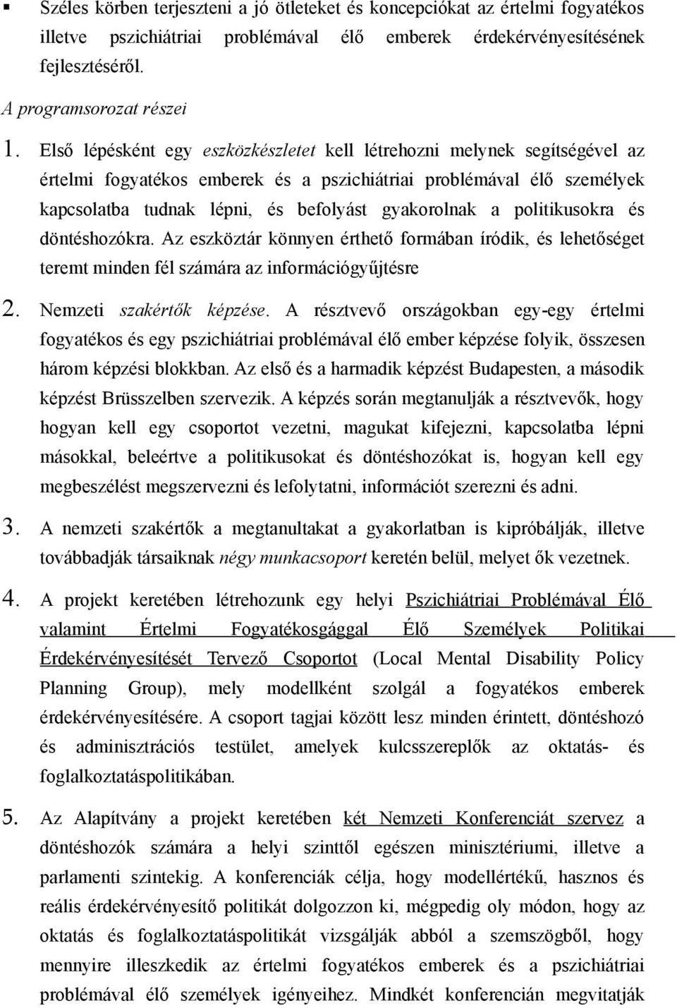 politikusokra és döntéshozókra. Az eszköztár könnyen érthető formában íródik, és lehetőséget teremt minden fél számára az információgyűjtésre 2. Nemzeti szakértők képzése.