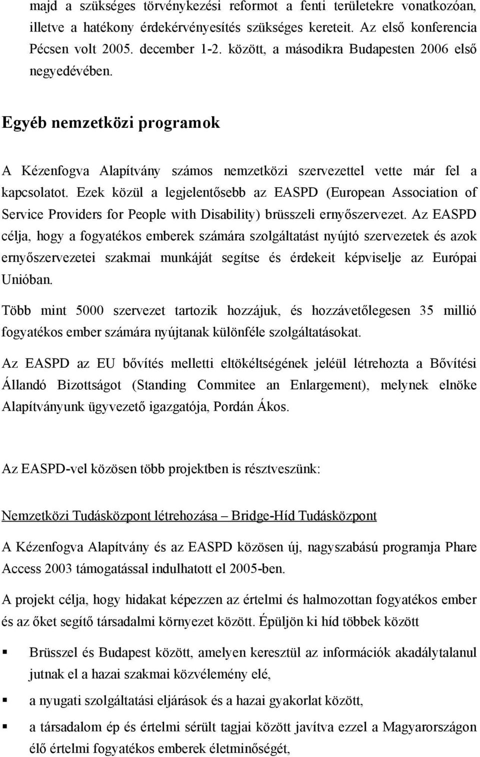 Ezek közül a legjelentősebb az EASPD (European Association of Service Providers for People with Disability) brüsszeli ernyőszervezet.