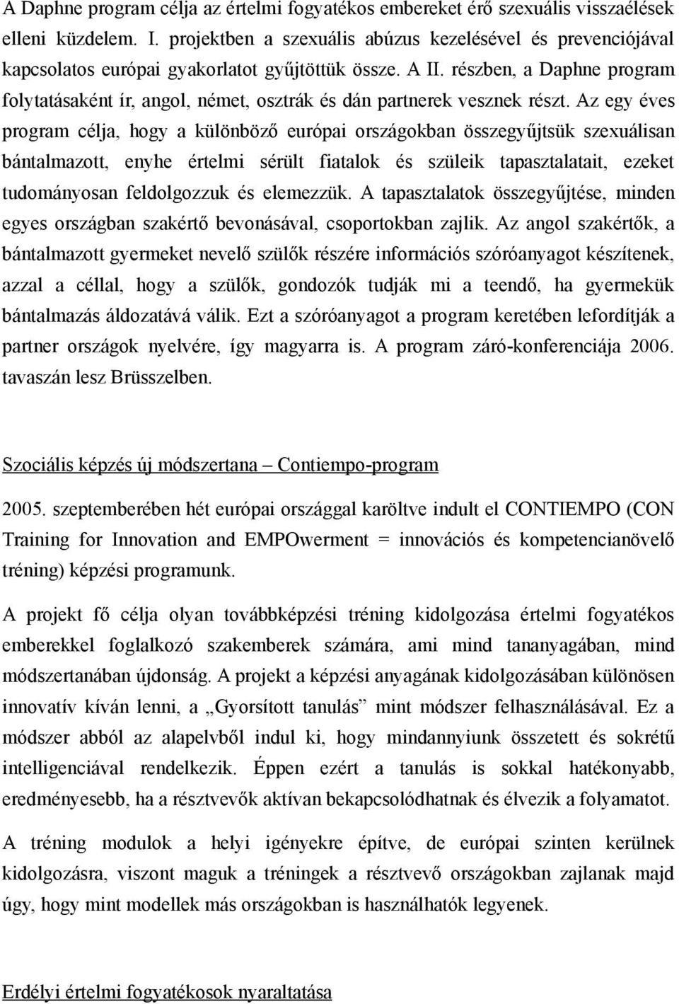 részben, a Daphne program folytatásaként ír, angol, német, osztrák és dán partnerek vesznek részt.