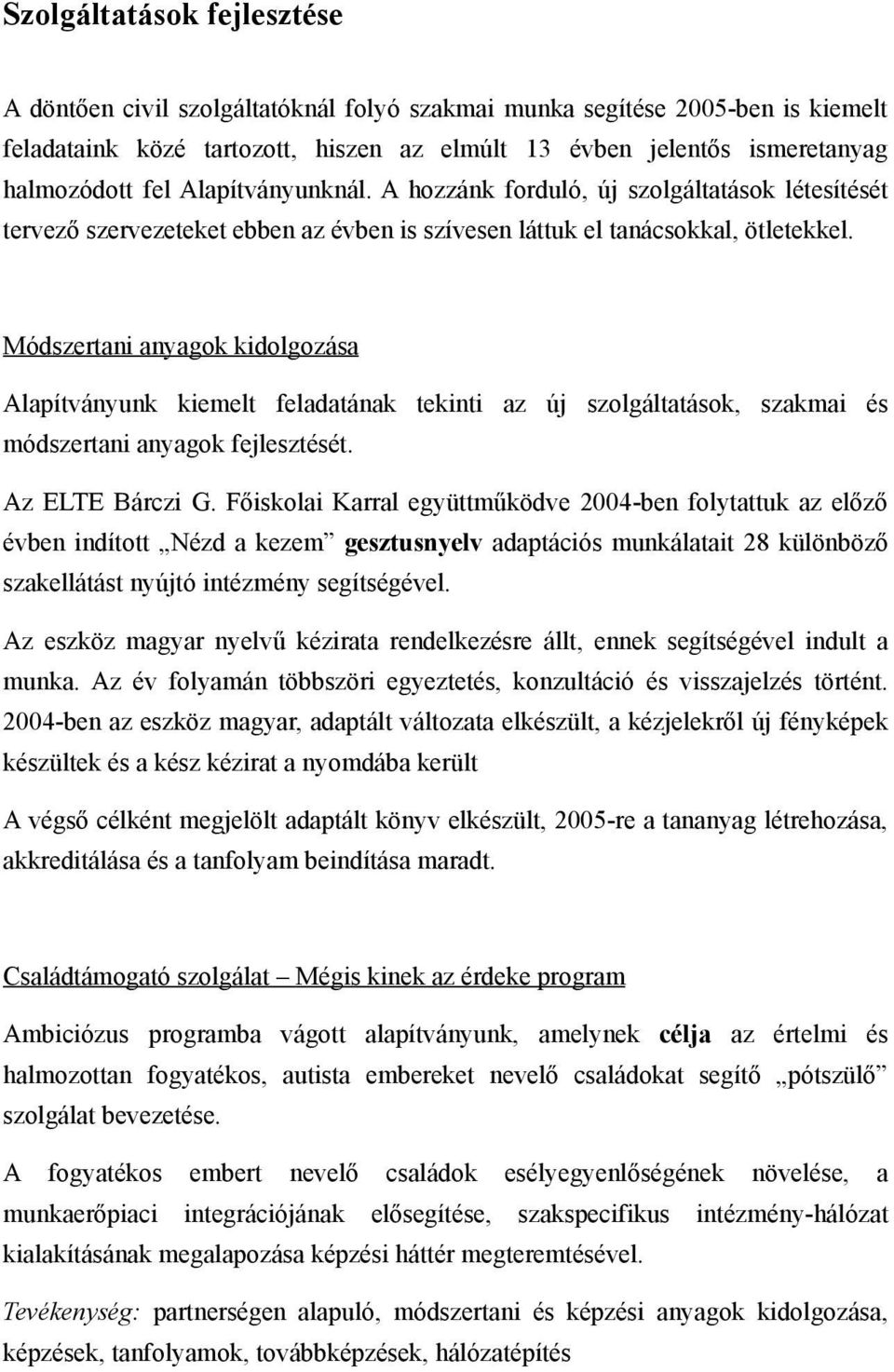 Módszertani anyagok kidolgozása Alapítványunk kiemelt feladatának tekinti az új szolgáltatások, szakmai és módszertani anyagok fejlesztését. Az ELTE Bárczi G.