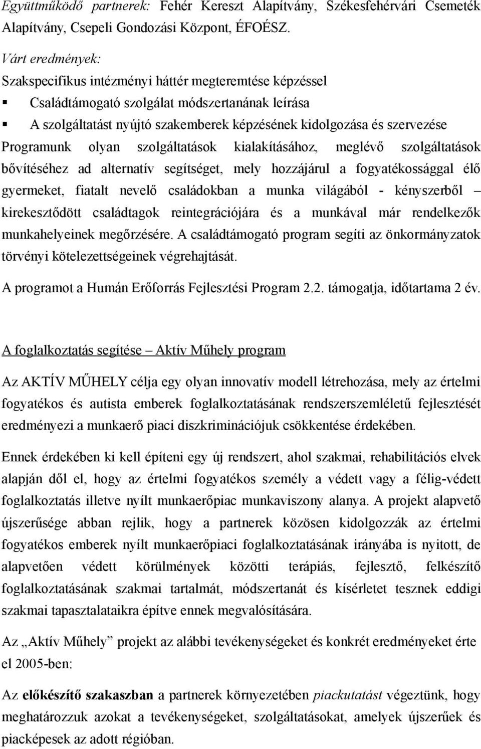 Programunk olyan szolgáltatások kialakításához, meglévő szolgáltatások bővítéséhez ad alternatív segítséget, mely hozzájárul a fogyatékossággal élő gyermeket, fiatalt nevelő családokban a munka