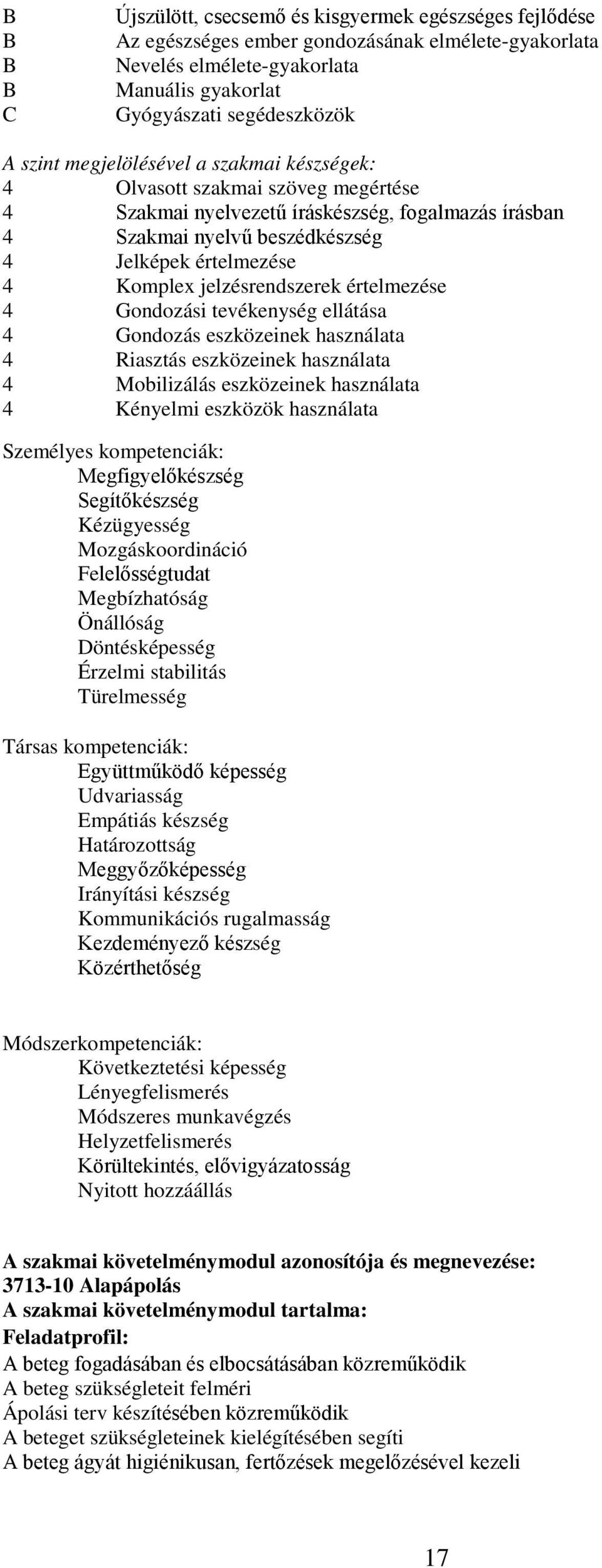 jelzésrendszerek értelmezése 4 Gondozási tevékenység ellátása 4 Gondozás eszközeinek használata 4 Riasztás eszközeinek használata 4 Mobilizálás eszközeinek használata 4 Kényelmi eszközök használata