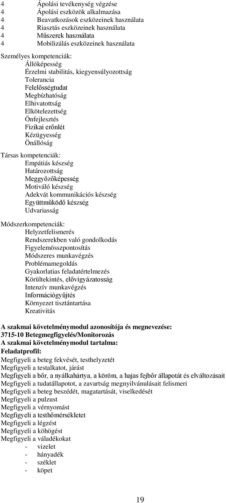 Társas kompetenciák: Empátiás készség Határozottság Meggyőzőképesség Motiváló készség dekvát kommunikációs készség Együttműködő készség Udvariasság Módszerkompetenciák: Helyzetfelismerés