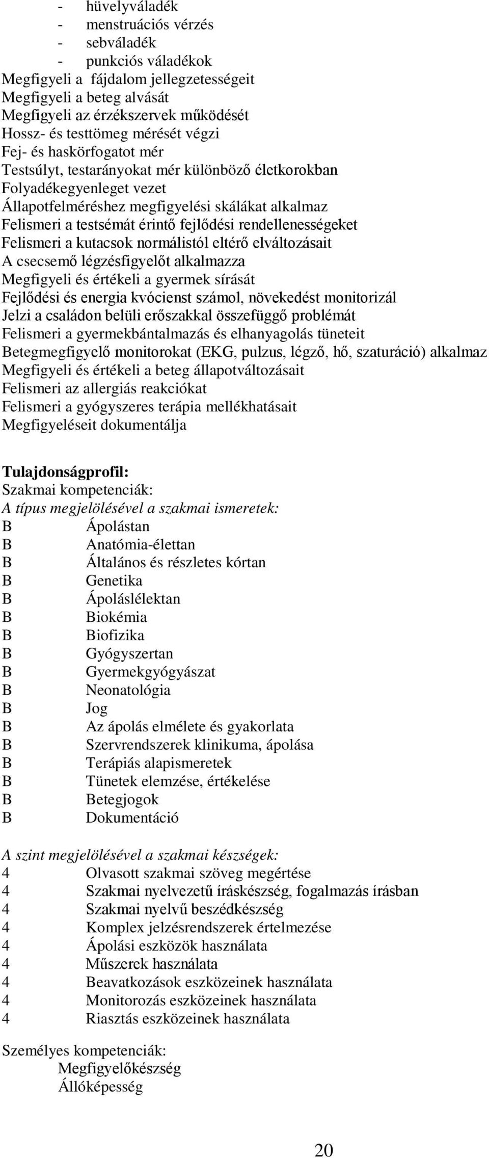 fejlődési rendellenességeket Felismeri a kutacsok normálistól eltérő elváltozásait csecsemő légzésfigyelőt alkalmazza Megfigyeli és értékeli a gyermek sírását Fejlődési és energia kvócienst számol,