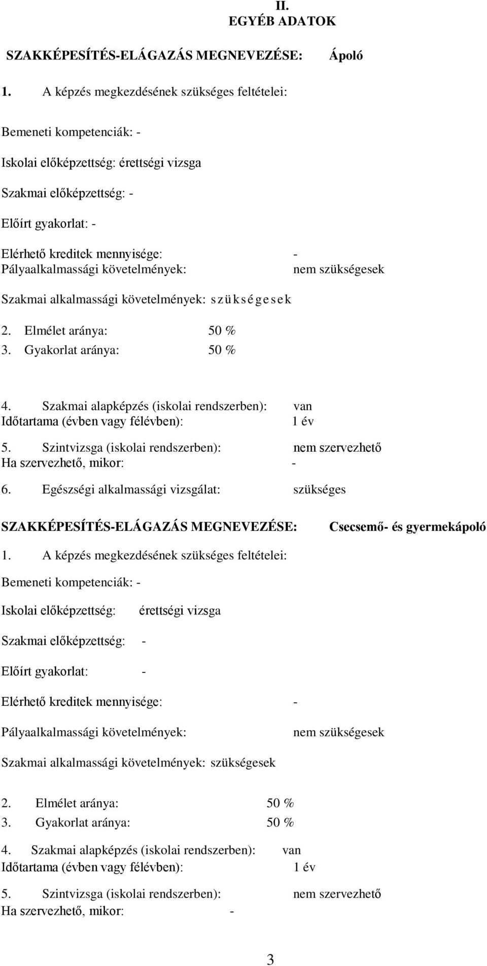 Pályaalkalmassági követelmények: nem szükségesek Szakmai alkalmassági követelmények: szükségesek 2. Elmélet aránya: 50 % 3. Gyakorlat aránya: 50 % 4.