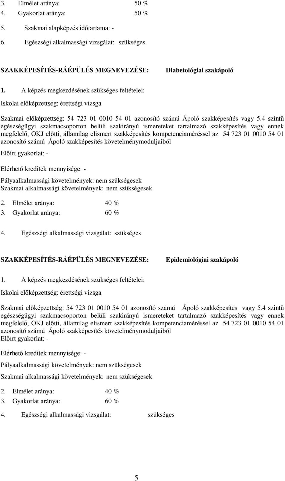 4 szintű egészségügyi szakmacsoporton belüli szakirányú ismereteket tartalmazó szakképesítés vagy ennek megfelelő, OKJ előtti, államilag elismert szakképesítés kompetenciaméréssel az 54 723 01 0010