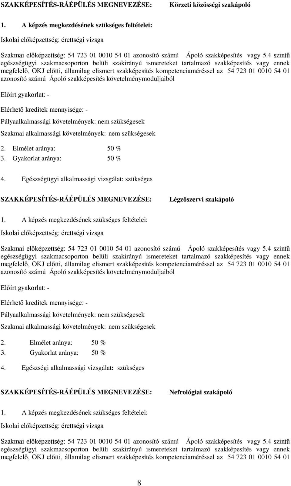 4 szintű egészségügyi szakmacsoporton belüli szakirányú ismereteket tartalmazó szakképesítés vagy ennek megfelelő, OKJ előtti, államilag elismert szakképesítés kompetenciaméréssel az 54 723 01 0010