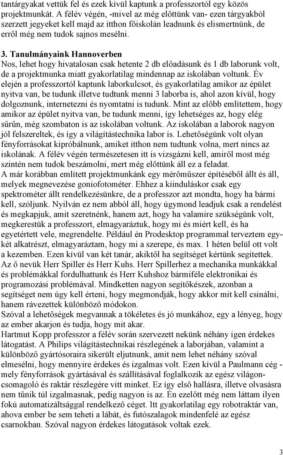 Tanulmányaink Hannoverben Nos, lehet hogy hivatalosan csak hetente 2 db előadásunk és 1 db laborunk volt, de a projektmunka miatt gyakorlatilag mindennap az iskolában voltunk.