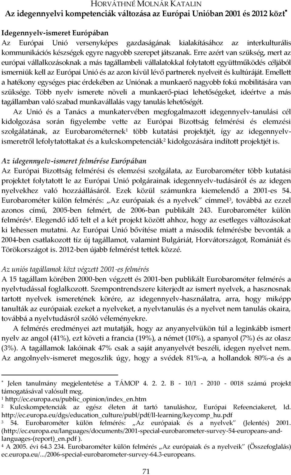 Erre azért van szükség, mert az európai vállalkozásoknak a más tagállambeli vállalatokkal folytatott együttműködés céljából ismerniük kell az Európai Unió és az azon kívül lévő partnerek nyelveit és