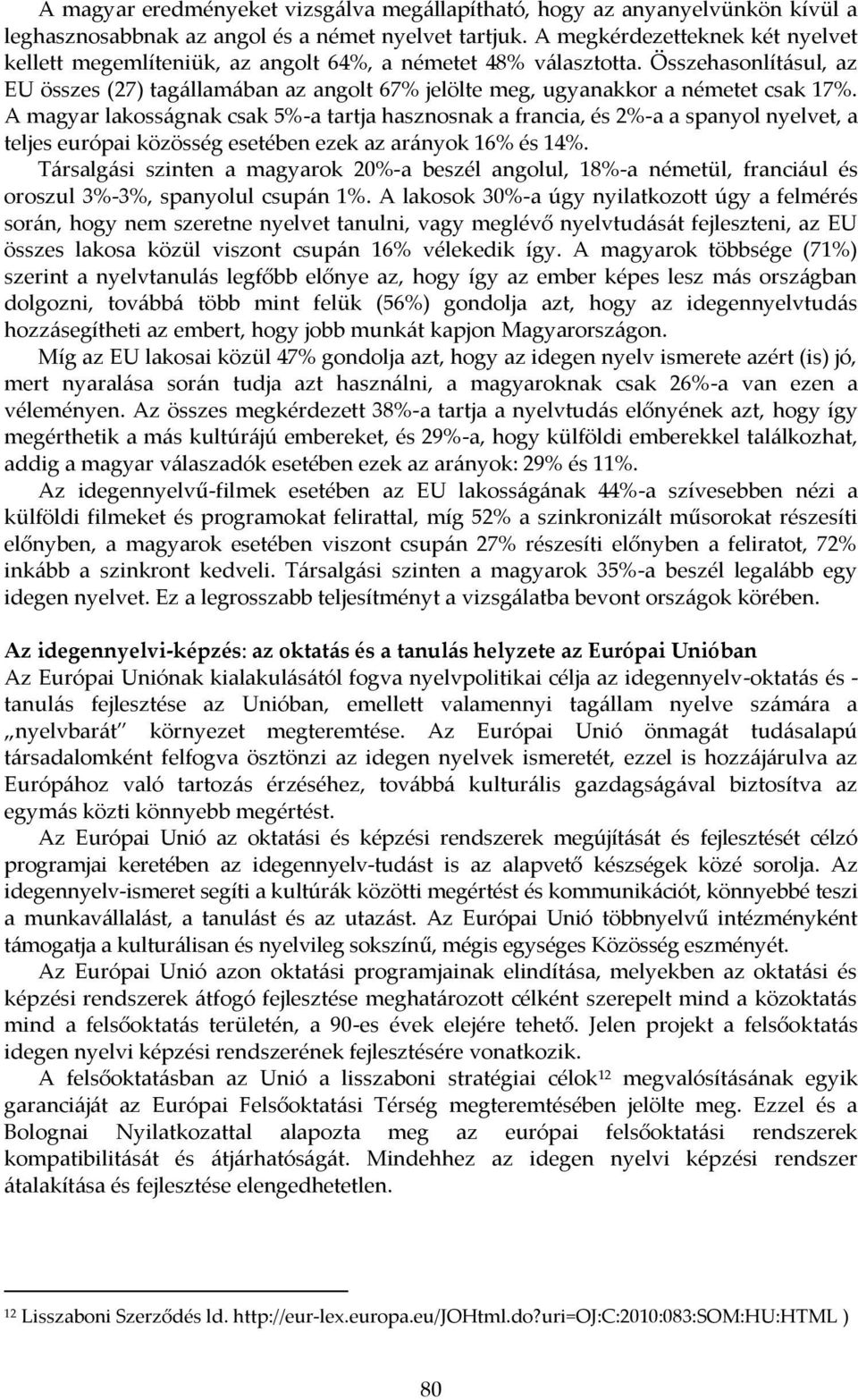 Összehasonlításul, az EU összes (27) tagállamában az angolt 67% jelölte meg, ugyanakkor a németet csak 17%.