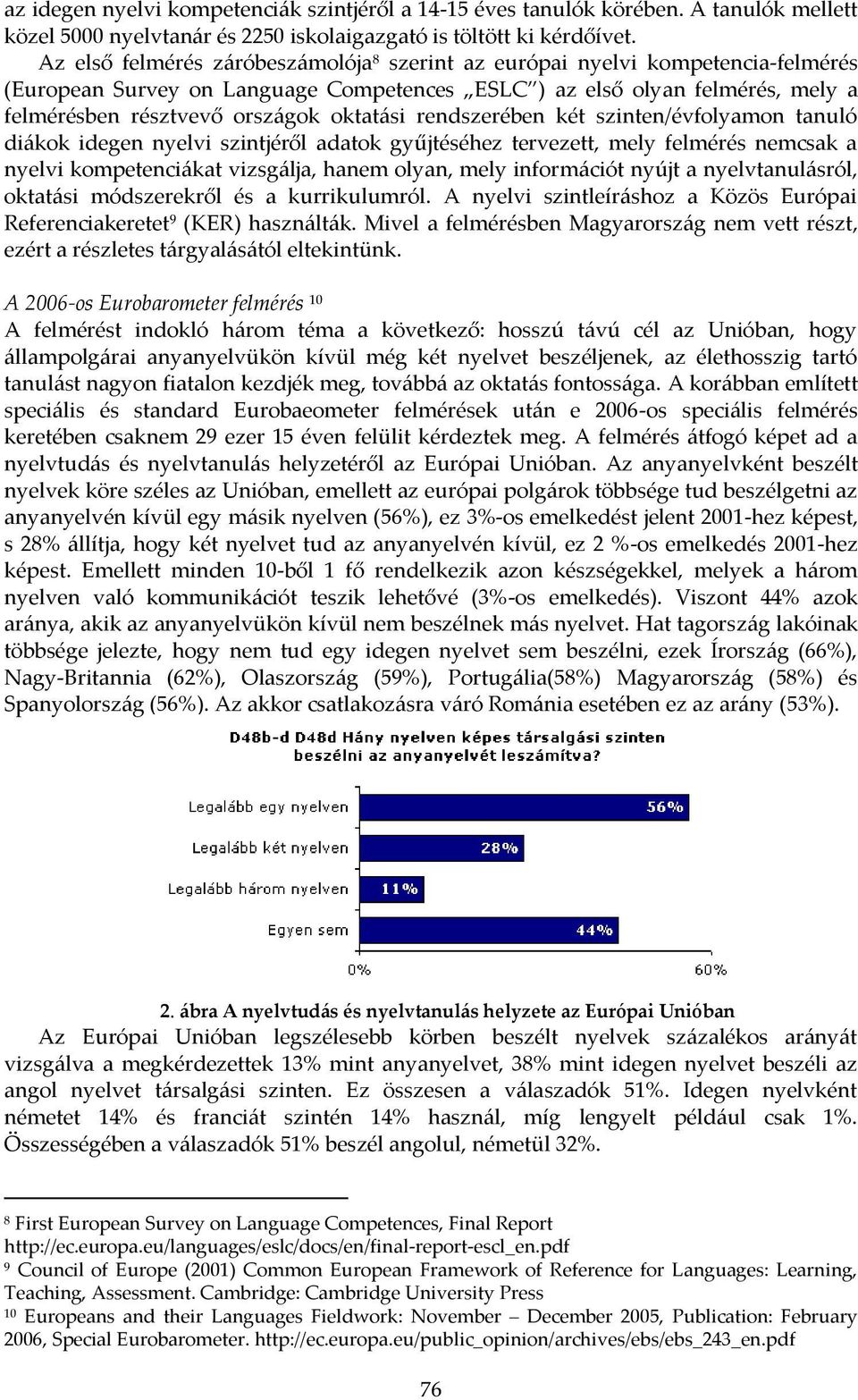 oktatási rendszerében két szinten/évfolyamon tanuló diákok idegen nyelvi szintjéről adatok gyűjtéséhez tervezett, mely felmérés nemcsak a nyelvi kompetenciákat vizsgálja, hanem olyan, mely