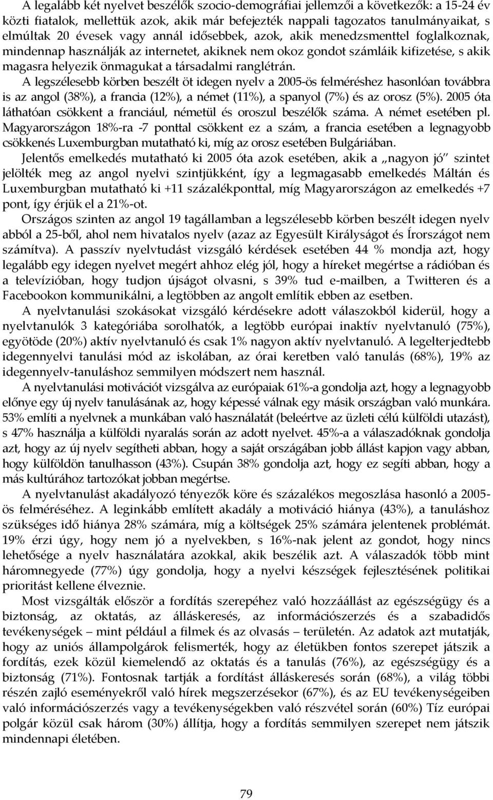 A legszélesebb körben beszélt öt idegen nyelv a 2005-ös felméréshez hasonlóan továbbra is az angol (38%), a francia (12%), a német (11%), a spanyol (7%) és az orosz (5%).