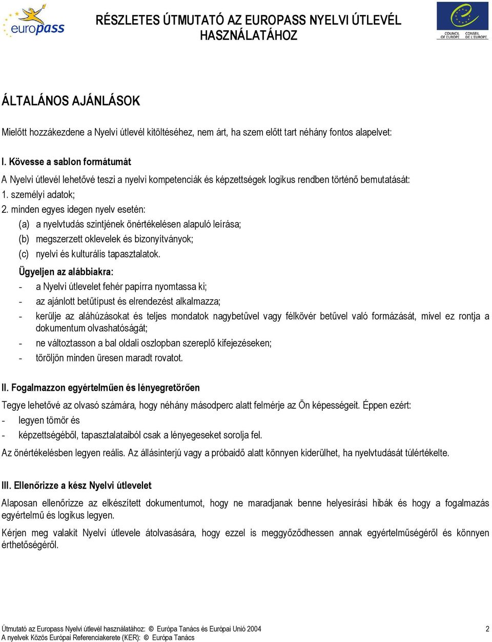 minden egyes idegen nyelv esetén: (a) a nyelvtudás szintjének önértékelésen alapuló leírása; (b) megszerzett oklevelek és bizonyítványok; (c) nyelvi és kulturális tapasztalatok.