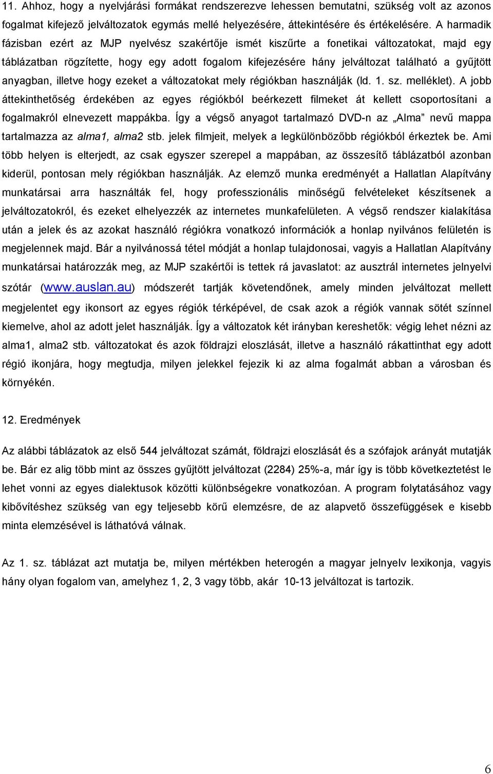 gyűjtött anyagban, illetve hogy ezeket a változatokat mely régiókban használják (ld. 1. sz. melléklet).