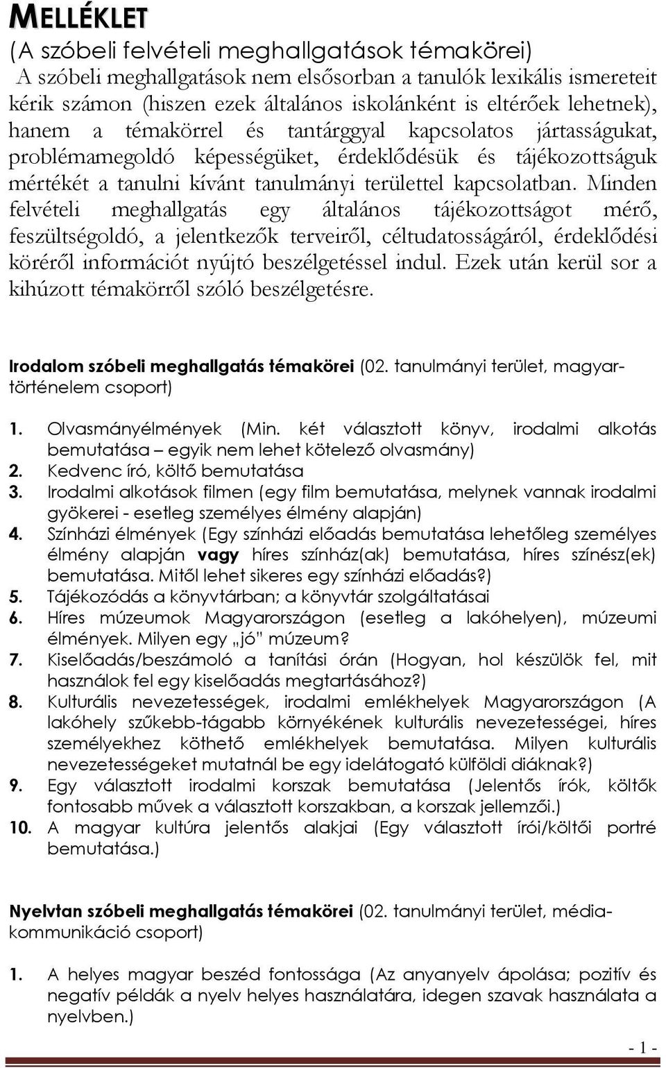 Minden felvételi meghallgatás egy általános tájékozottságot mérő, feszültségoldó, a jelentkezők terveiről, céltudatosságáról, érdeklődési köréről információt nyújtó beszélgetéssel indul.