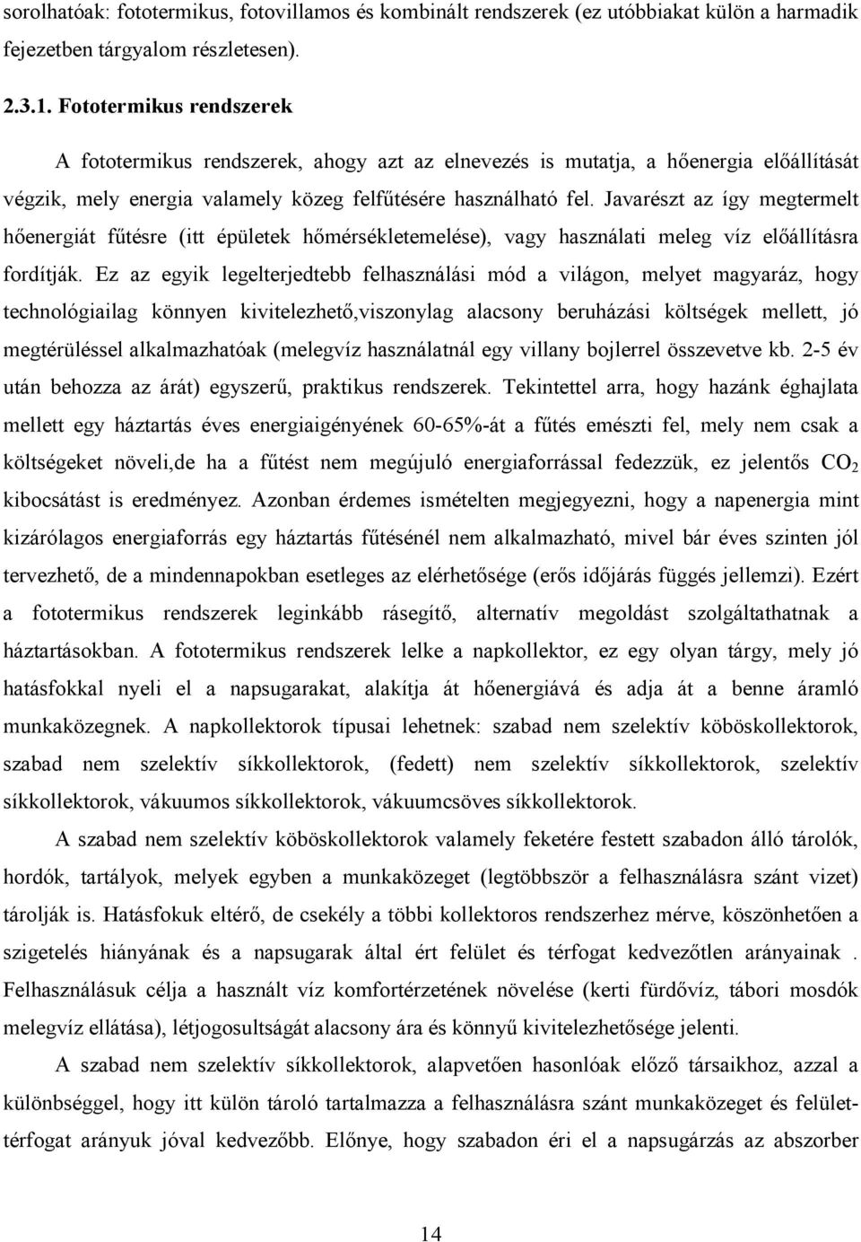 Javarészt az így megtermelt hıenergiát főtésre (itt épületek hımérsékletemelése), vagy használati meleg víz elıállításra fordítják.