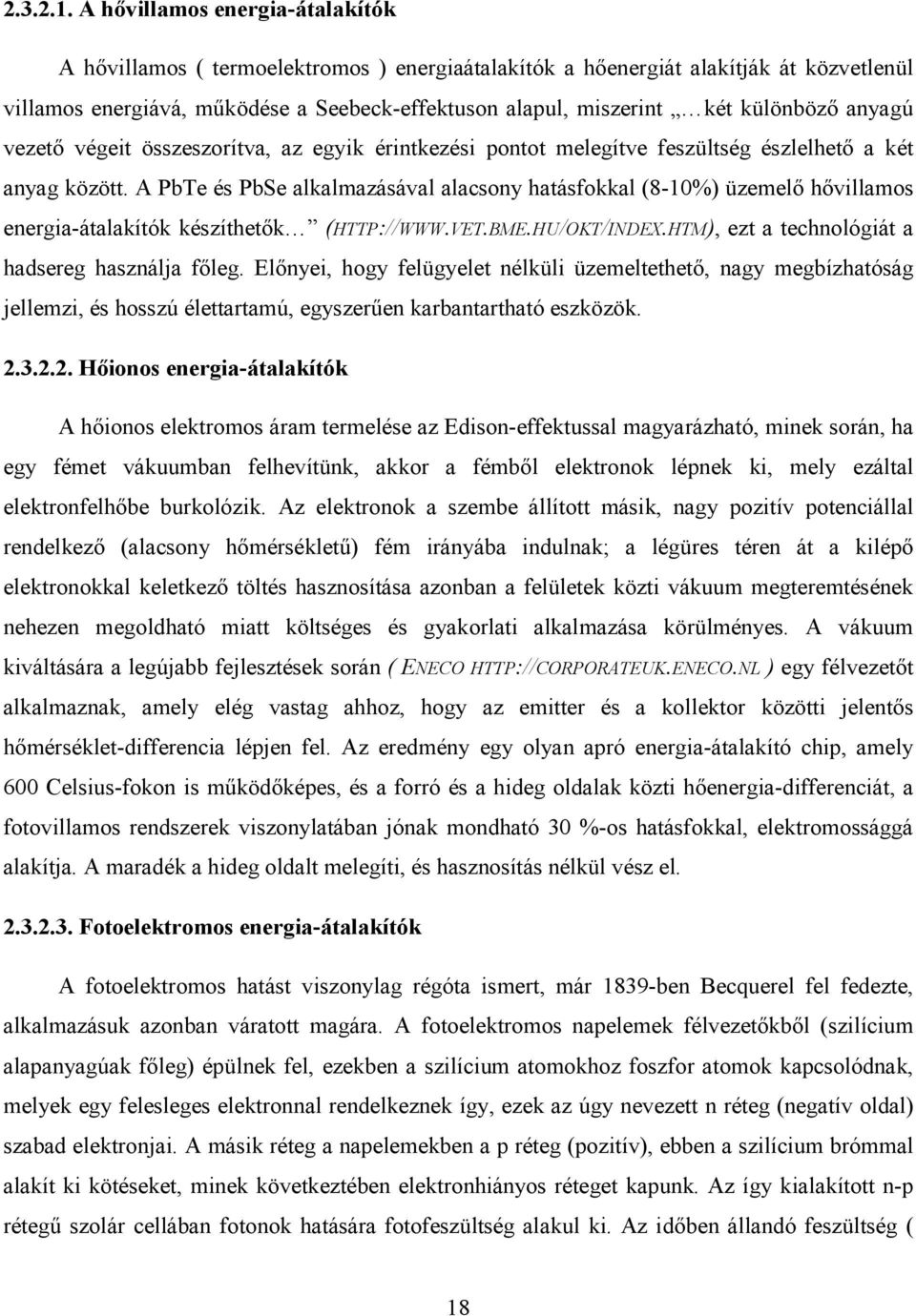 különbözı anyagú vezetı végeit összeszorítva, az egyik érintkezési pontot melegítve feszültség észlelhetı a két anyag között.