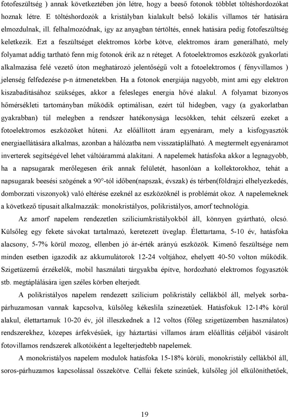 Ezt a feszültséget elektromos körbe kötve, elektromos áram generálható, mely folyamat addig tartható fenn míg fotonok érik az n réteget.