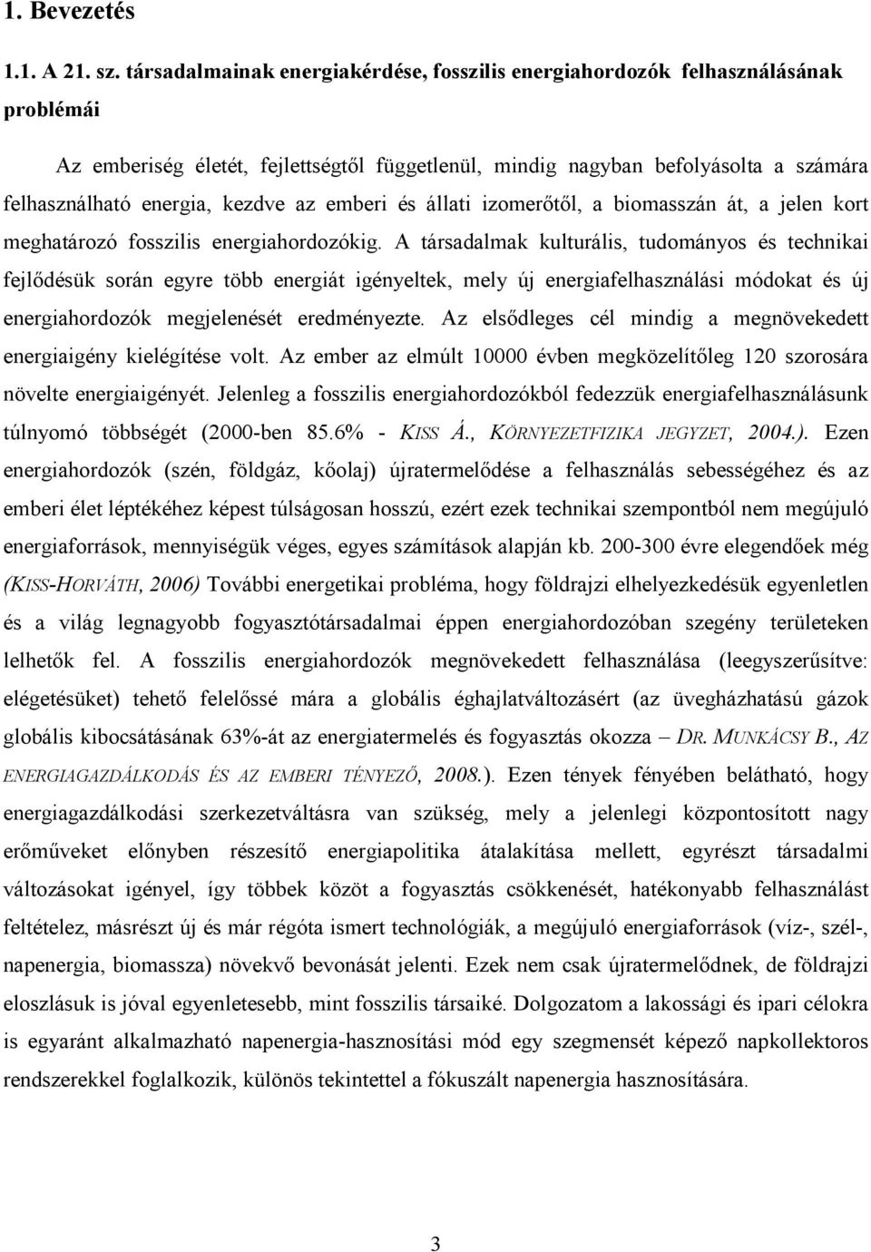 kezdve az emberi és állati izomerıtıl, a biomasszán át, a jelen kort meghatározó fosszilis energiahordozókig.