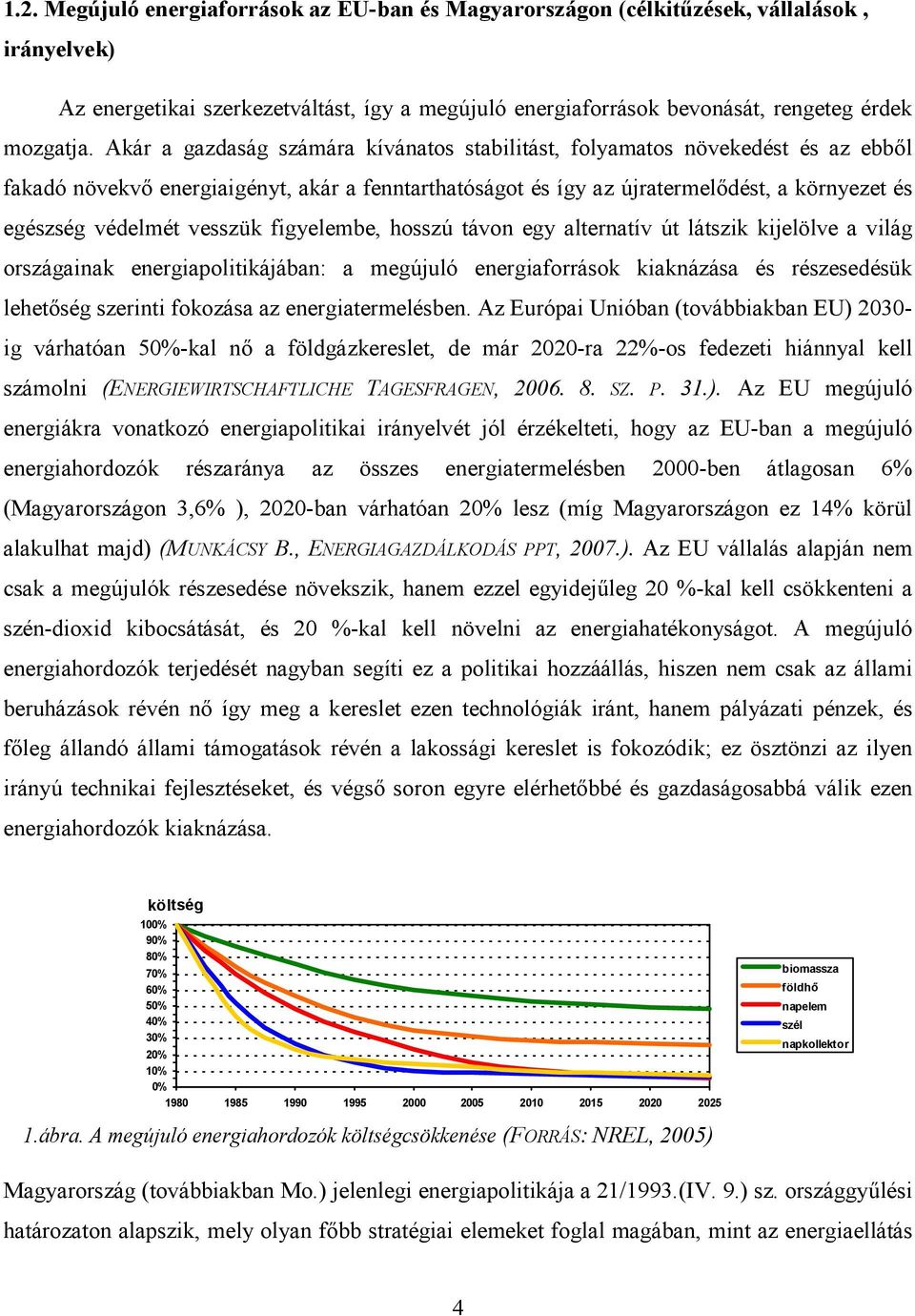 vesszük figyelembe, hosszú távon egy alternatív út látszik kijelölve a világ országainak energiapolitikájában: a megújuló energiaforrások kiaknázása és részesedésük lehetıség szerinti fokozása az