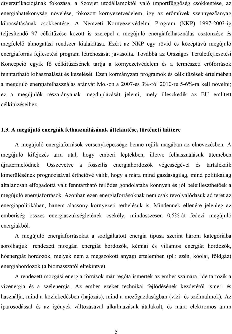 A Nemzeti Környezetvédelmi Program (NKP) 1997-2003-ig teljesítendı 97 célkitőzése között is szerepel a megújuló energiafelhasználás ösztönzése és megfelelı támogatási rendszer kialakítása.