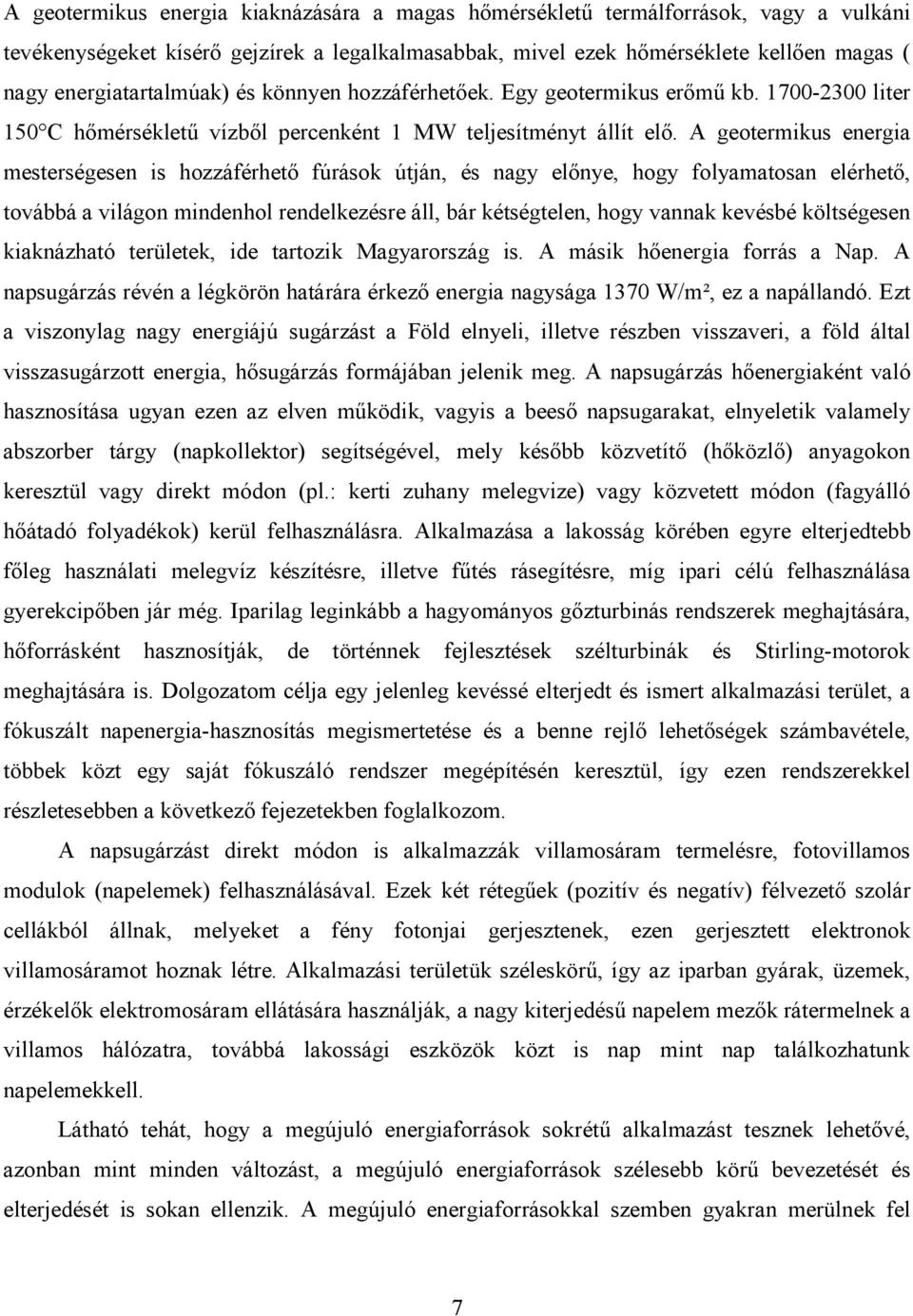 A geotermikus energia mesterségesen is hozzáférhetı fúrások útján, és nagy elınye, hogy folyamatosan elérhetı, továbbá a világon mindenhol rendelkezésre áll, bár kétségtelen, hogy vannak kevésbé