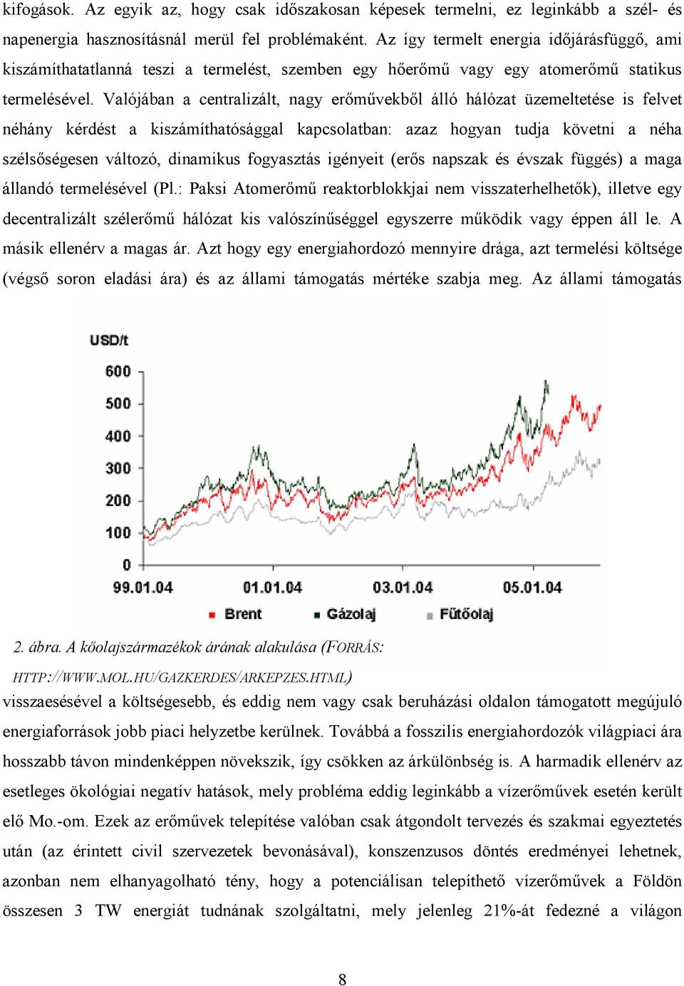 Valójában a centralizált, nagy erımővekbıl álló hálózat üzemeltetése is felvet néhány kérdést a kiszámíthatósággal kapcsolatban: azaz hogyan tudja követni a néha szélsıségesen változó, dinamikus