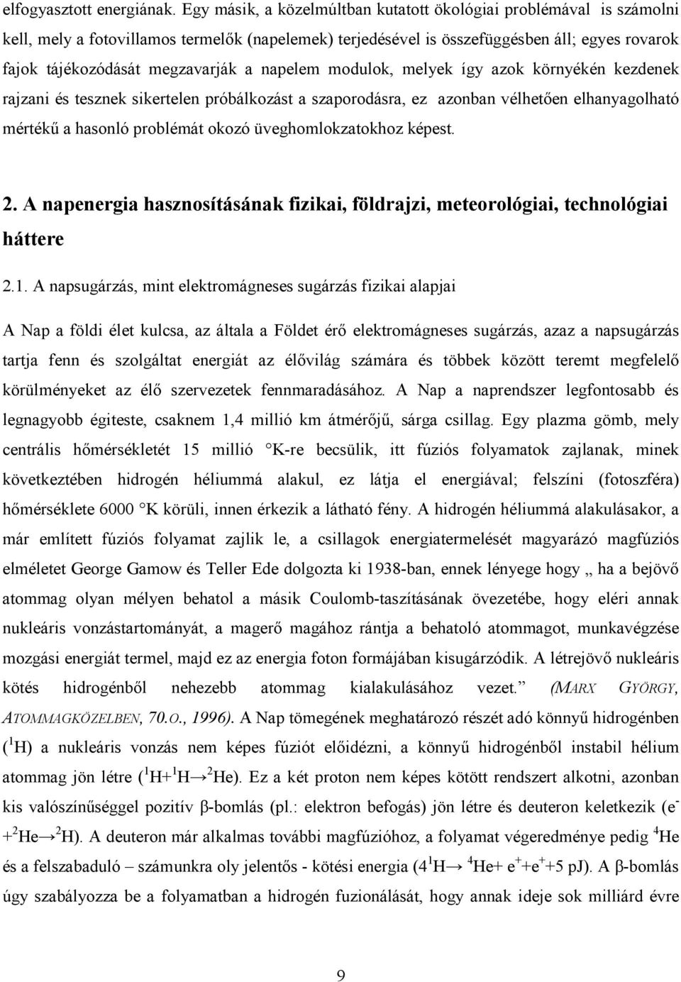 napelem modulok, melyek így azok környékén kezdenek rajzani és tesznek sikertelen próbálkozást a szaporodásra, ez azonban vélhetıen elhanyagolható mértékő a hasonló problémát okozó üveghomlokzatokhoz