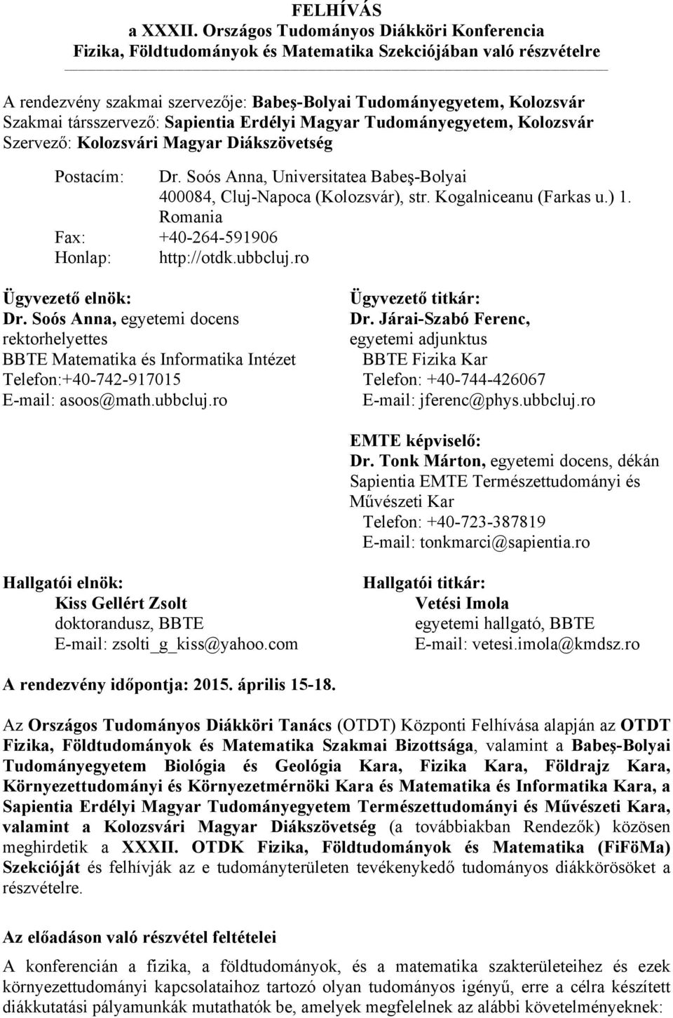 társszervező: Sapientia Erdélyi Magyar Tudományegyetem, Kolozsvár Szervező: Kolozsvári Magyar Diákszövetség Postacím: Dr. Soós Anna, Universitatea Babeş-Bolyai 400084, Cluj-Napoca (Kolozsvár), str.