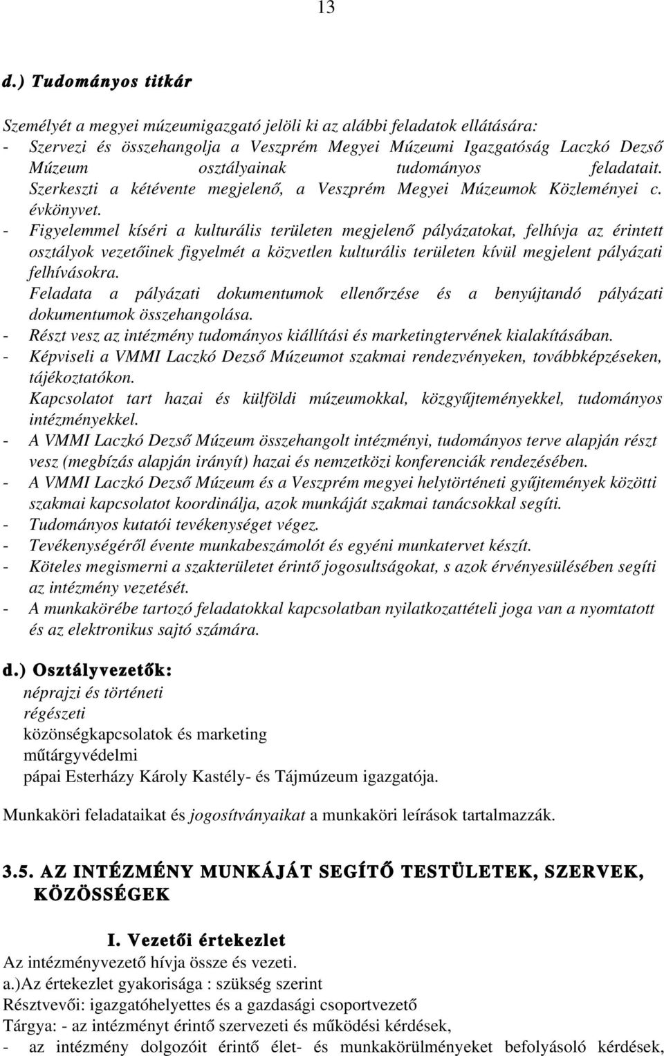 Figyelemmel kíséri a kulturális területen megjelenő pályázatokat, felhívja az érintett osztályok vezetőinek figyelmét a közvetlen kulturális területen kívül megjelent pályázati felhívásokra.