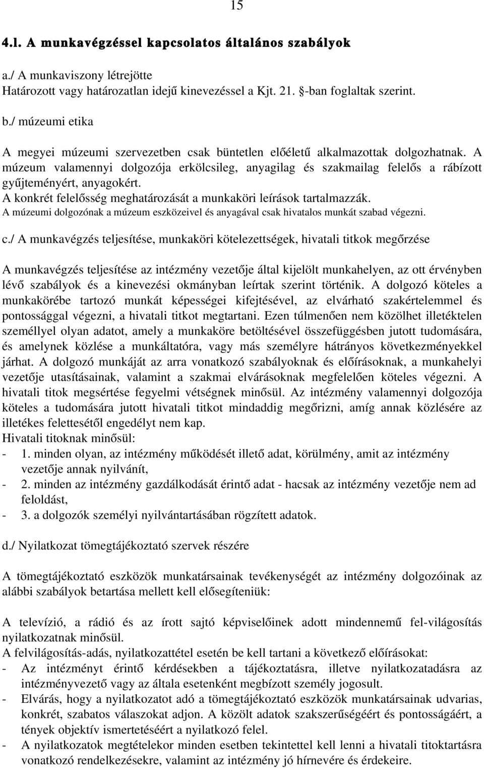 A múzeum valamennyi dolgozója erkölcsileg, anyagilag és szakmailag felelős a rábízott gyűjteményért, anyagokért. A konkrét felelősség meghatározását a munkaköri leírások tartalmazzák.