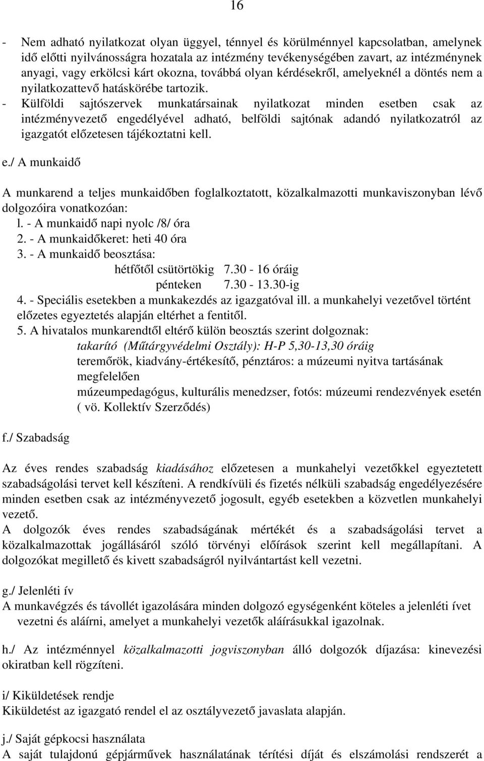 Külföldi sajtószervek munkatársainak nyilatkozat minden esetben csak az intézményvezető engedélyével adható, belföldi sajtónak adandó nyilatkozatról az igazgatót előzetesen tájékoztatni kell. e./ A munkaidő A munkarend a teljes munkaidőben foglalkoztatott, közalkalmazotti munkaviszonyban lévő dolgozóira vonatkozóan: l.