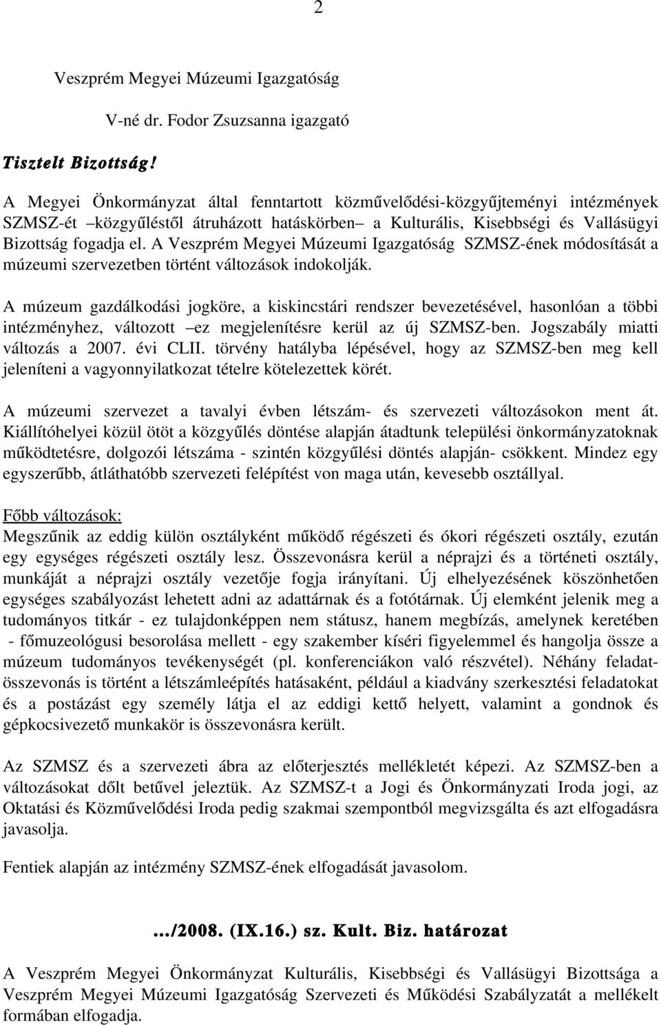 fogadja el. A Veszprém Megyei Múzeumi Igazgatóság SZMSZ ének módosítását a múzeumi szervezetben történt változások indokolják.