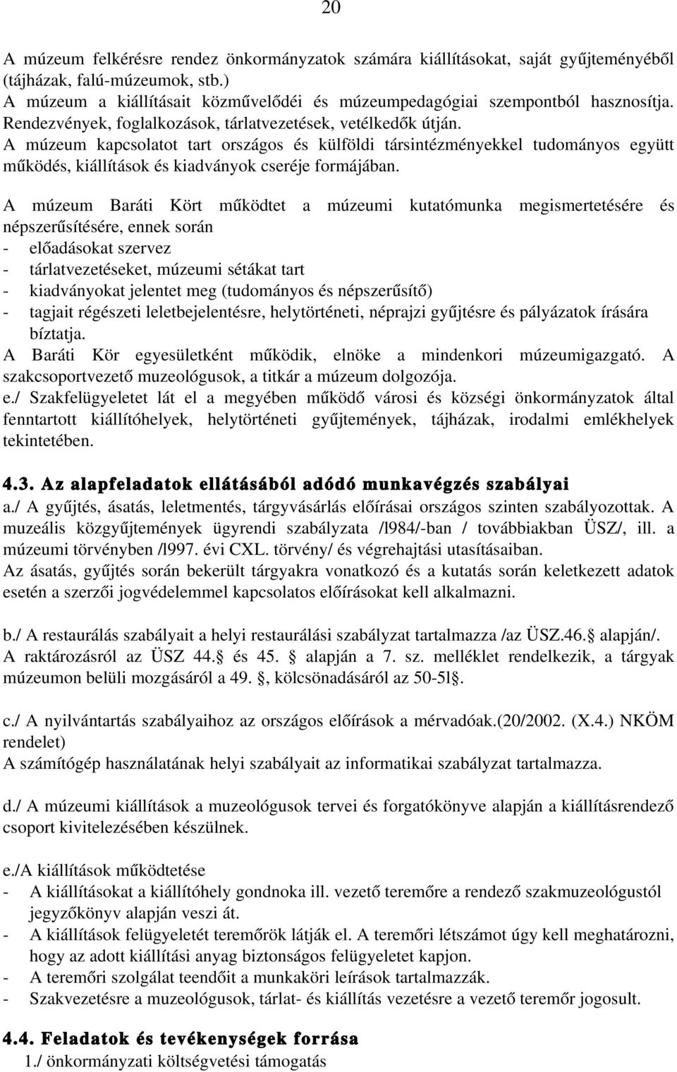 A múzeum kapcsolatot tart országos és külföldi társintézményekkel tudományos együtt működés, kiállítások és kiadványok cseréje formájában.