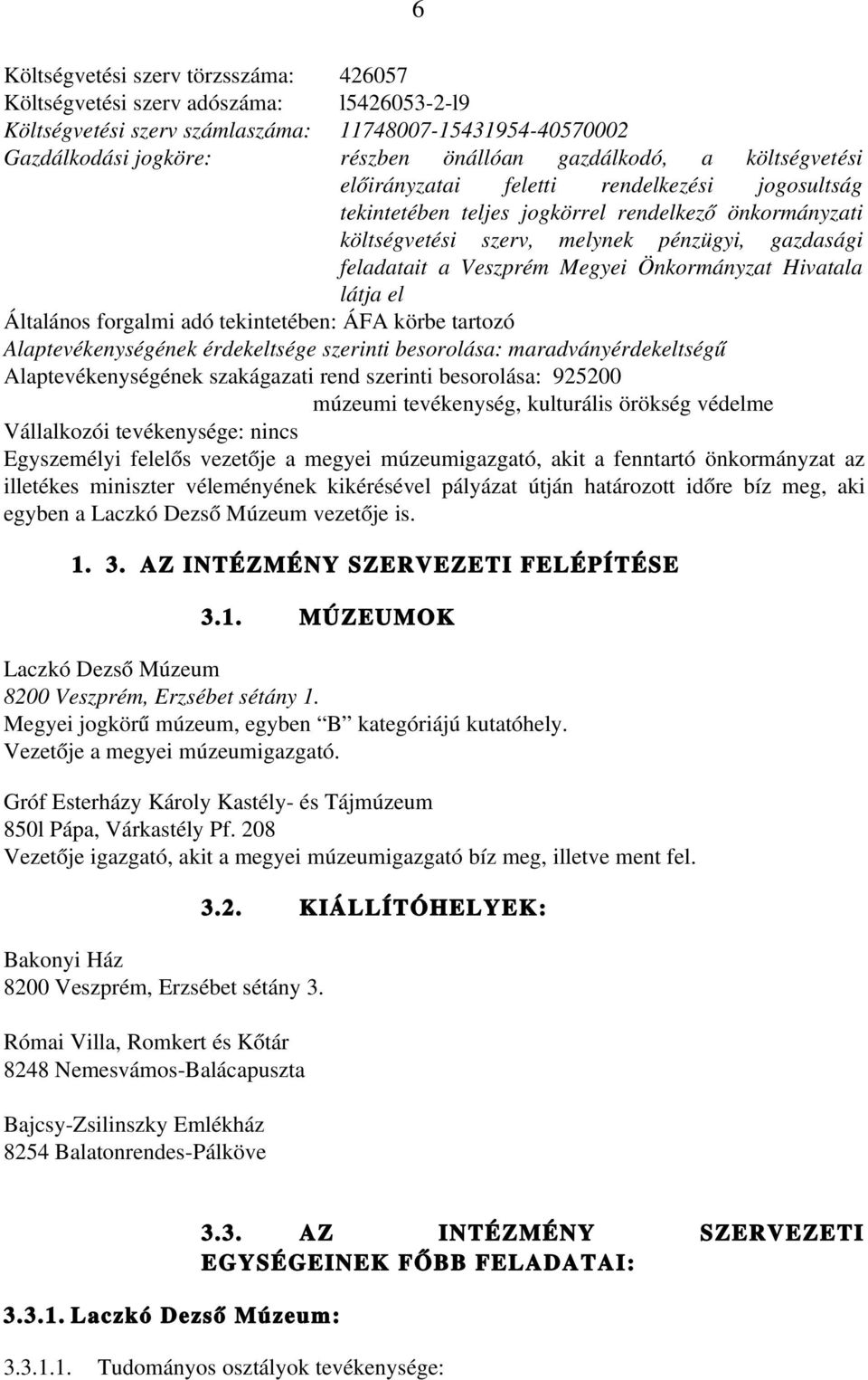 Önkormányzat Hivatala látja el Általános forgalmi adó tekintetében: ÁFA körbe tartozó Alaptevékenységének érdekeltsége szerinti besorolása: maradványérdekeltségű Alaptevékenységének szakágazati rend