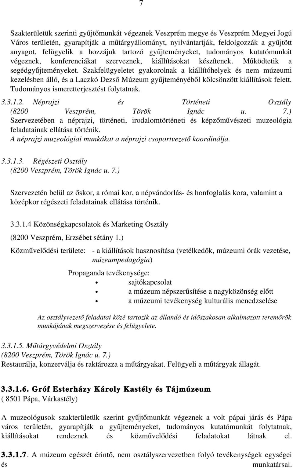 Szakfelügyeletet gyakorolnak a kiállítóhelyek és nem múzeumi kezelésben álló, és a Laczkó Dezső Múzeum gyűjteményéből kölcsönzött kiállítások felett. Tudományos ismeretterjesztést folytatnak. 3.3.1.2.