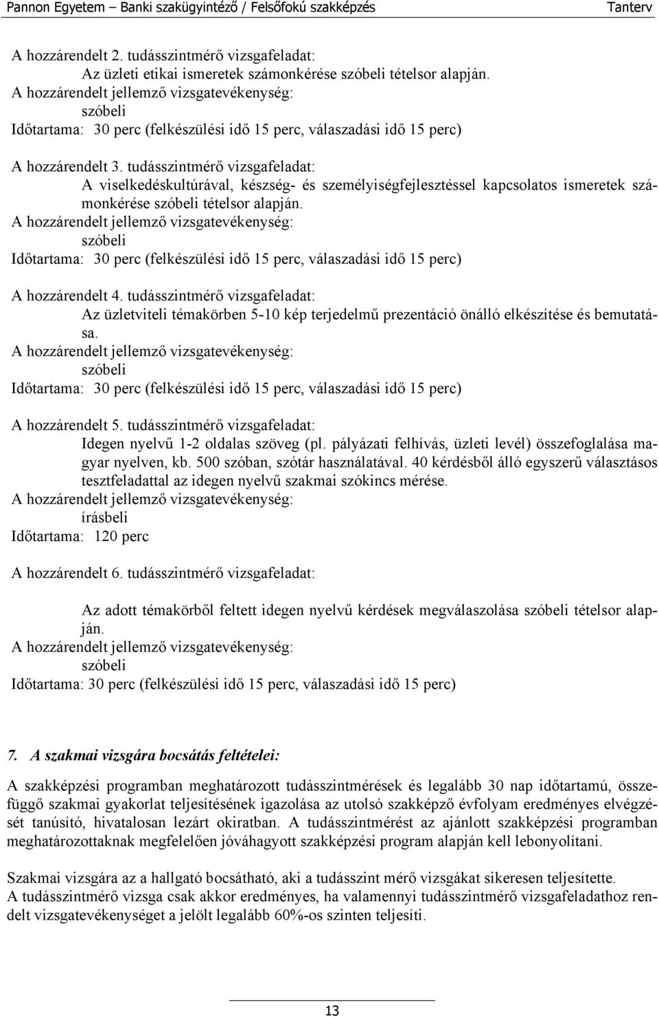 tudásszintmérő vizsgafeladat: Az üzletviteli témakörben 5-10 kép terjedelmű prezentáció önálló elkészítése és bemutatása. A hozzárendelt 5.