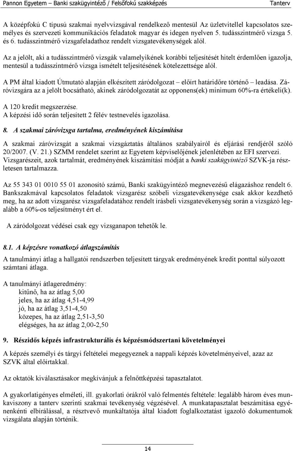 Az a jelölt, aki a tudásszintmérő vizsgák valamelyikének korábbi teljesítését hitelt érdemlően igazolja, mentesül a tudásszintmérő vizsga ismételt teljesítésének kötelezettsége alól.